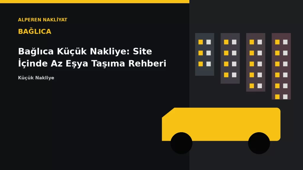 Bağlıca Küçük Nakliye: Site İçinde Az Eşya Taşıma Rehberi