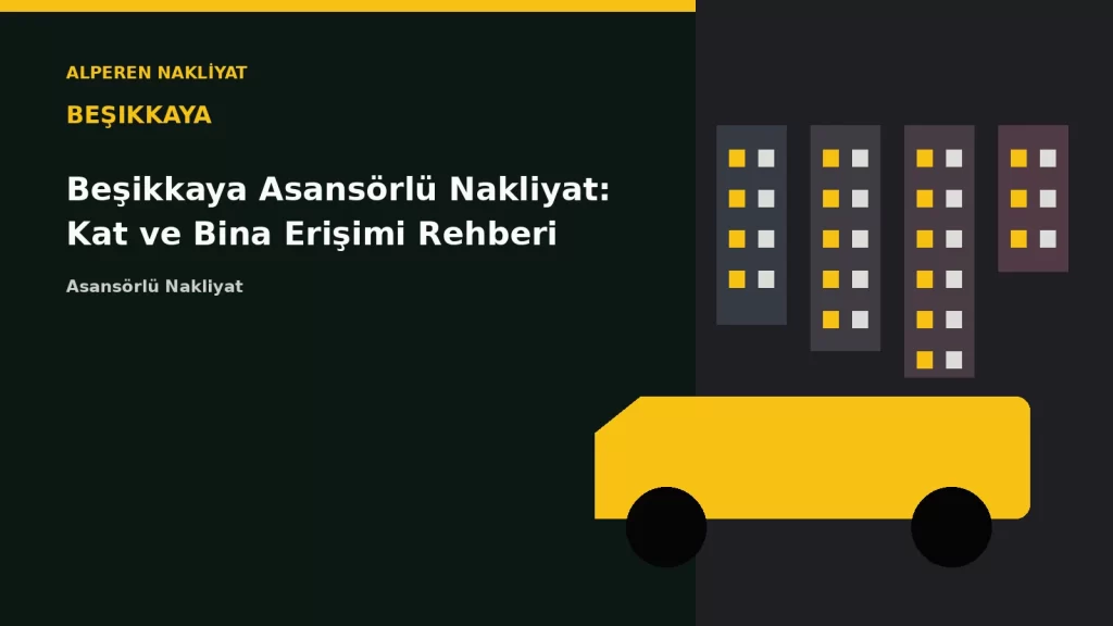 Beşikkaya Asansörlü Nakliyat: Kat ve Bina Erişimi Rehberi