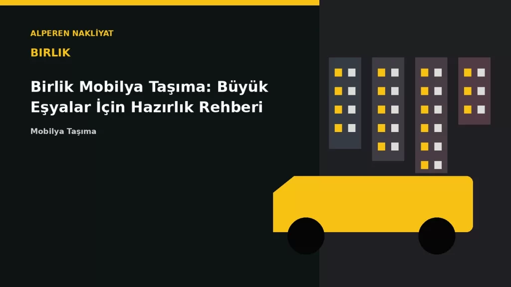 Birlik Mobilya Taşıma: Büyük Eşyalar İçin Hazırlık Rehberi