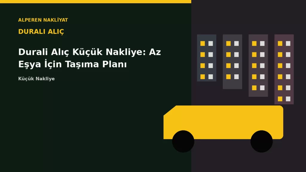 Durali Alıç Küçük Nakliye: Az Eşya İçin Taşıma Planı