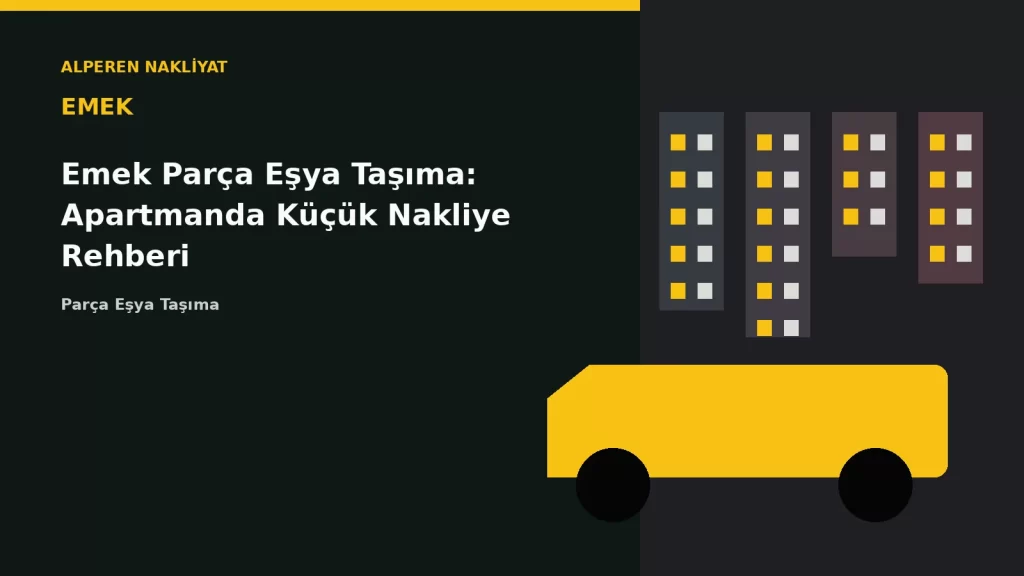 Emek Parça Eşya Taşıma: Apartmanda Küçük Nakliye Rehberi