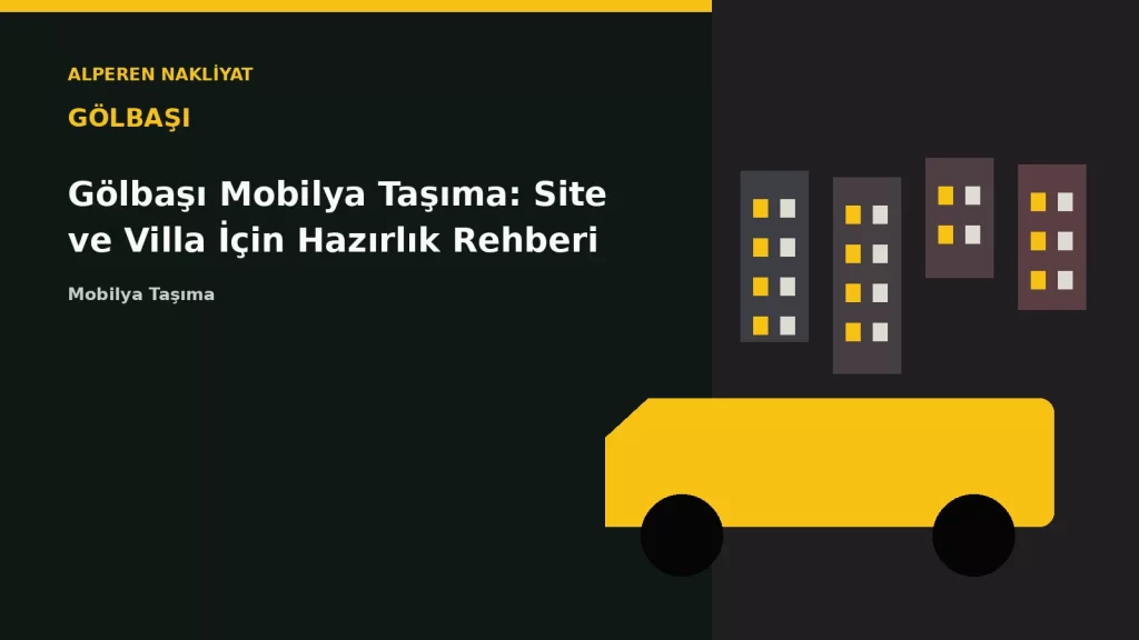 Gölbaşı Mobilya Taşıma: Site ve Villa İçin Hazırlık Rehberi
