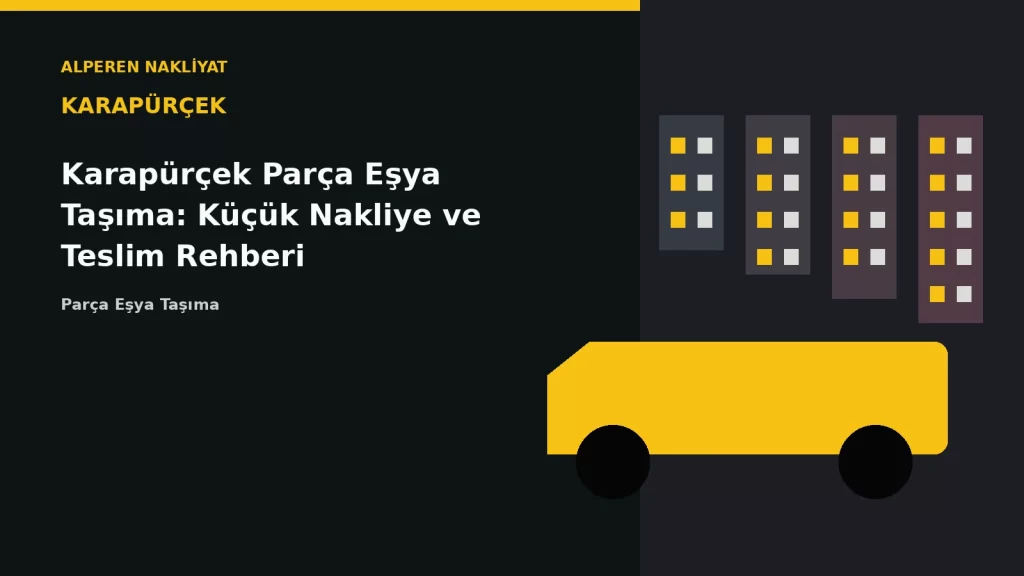 Karapürçek Parça Eşya Taşıma: Küçük Nakliye ve Teslim Rehberi