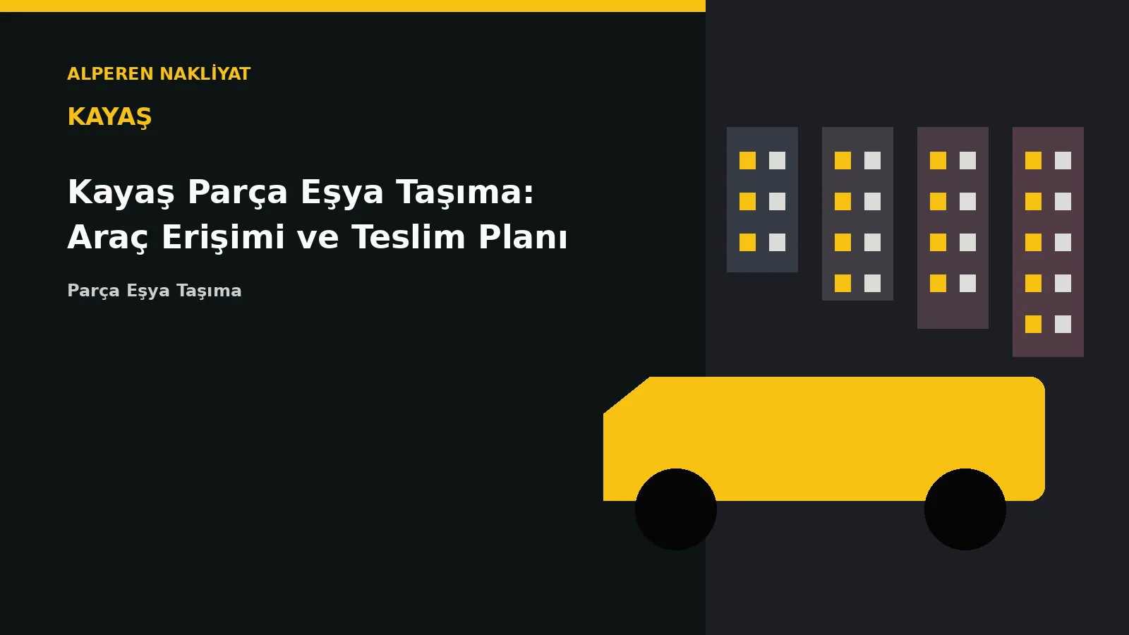 Kayaş Parça Eşya Taşıma: Araç Erişimi ve Teslim Planı – Alperen Nakliyat