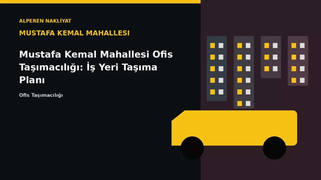 Mustafa Kemal Mahallesi Ofis Taşımacılığı: İş Yeri Taşıma Planı