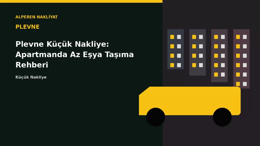 Plevne Küçük Nakliye: Apartmanda Az Eşya Taşıma Rehberi