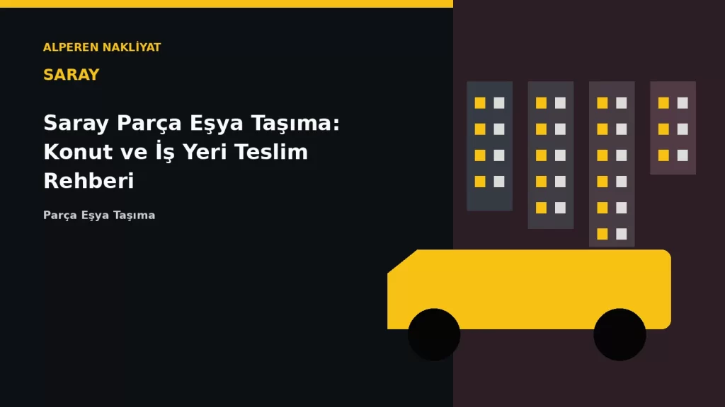 Saray Parça Eşya Taşıma: Konut ve İş Yeri Teslim Rehberi