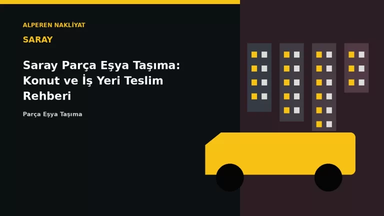 Saray Parça Eşya Taşıma: Konut ve İş Yeri Teslim Rehberi – Alperen Nakliyat