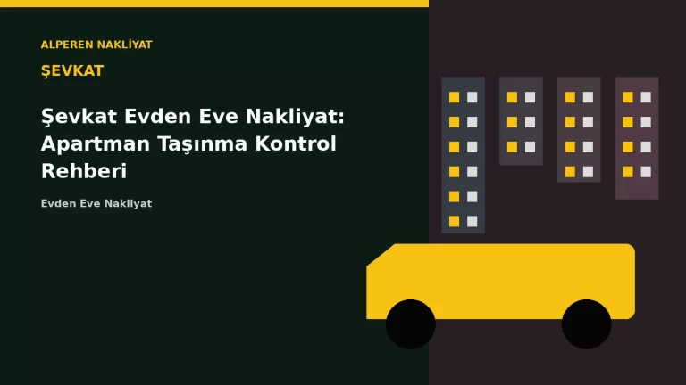 Şevkat Evden Eve Nakliyat: Apartman Taşınma Kontrol Rehberi – Alperen Nakliyat