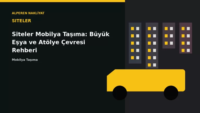 Siteler Mobilya Taşıma: Büyük Eşya ve Atölye Çevresi Rehberi – Alperen Nakliyat