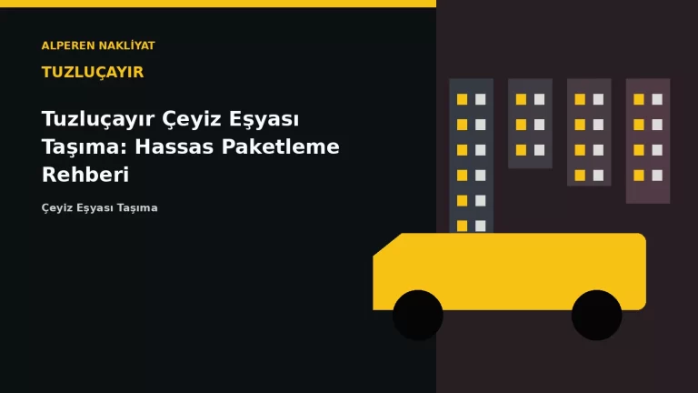 Tuzluçayır Çeyiz Eşyası Taşıma: Hassas Paketleme Rehberi – Alperen Nakliyat