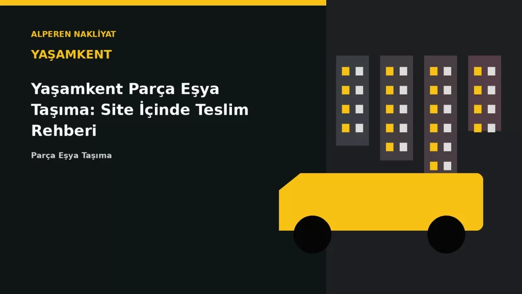 Yaşamkent Parça Eşya Taşıma: Site İçinde Teslim Rehberi