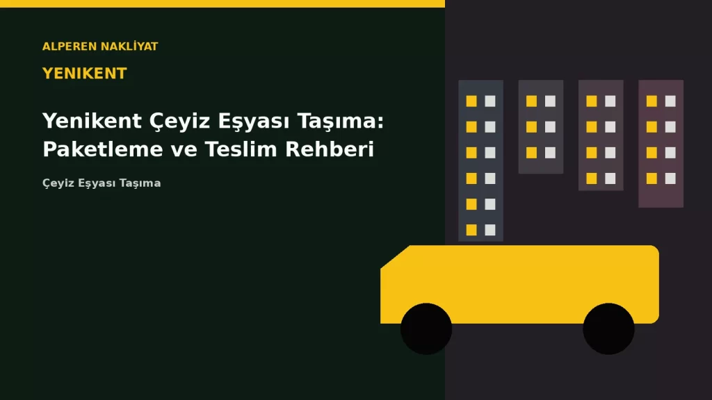 Yenikent Çeyiz Eşyası Taşıma: Paketleme ve Teslim Rehberi