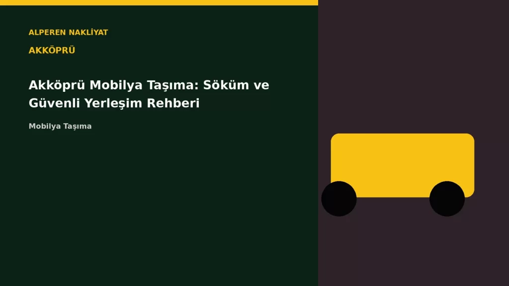 Akköprü Mobilya Taşıma: Söküm ve Güvenli Yerleşim Rehberi