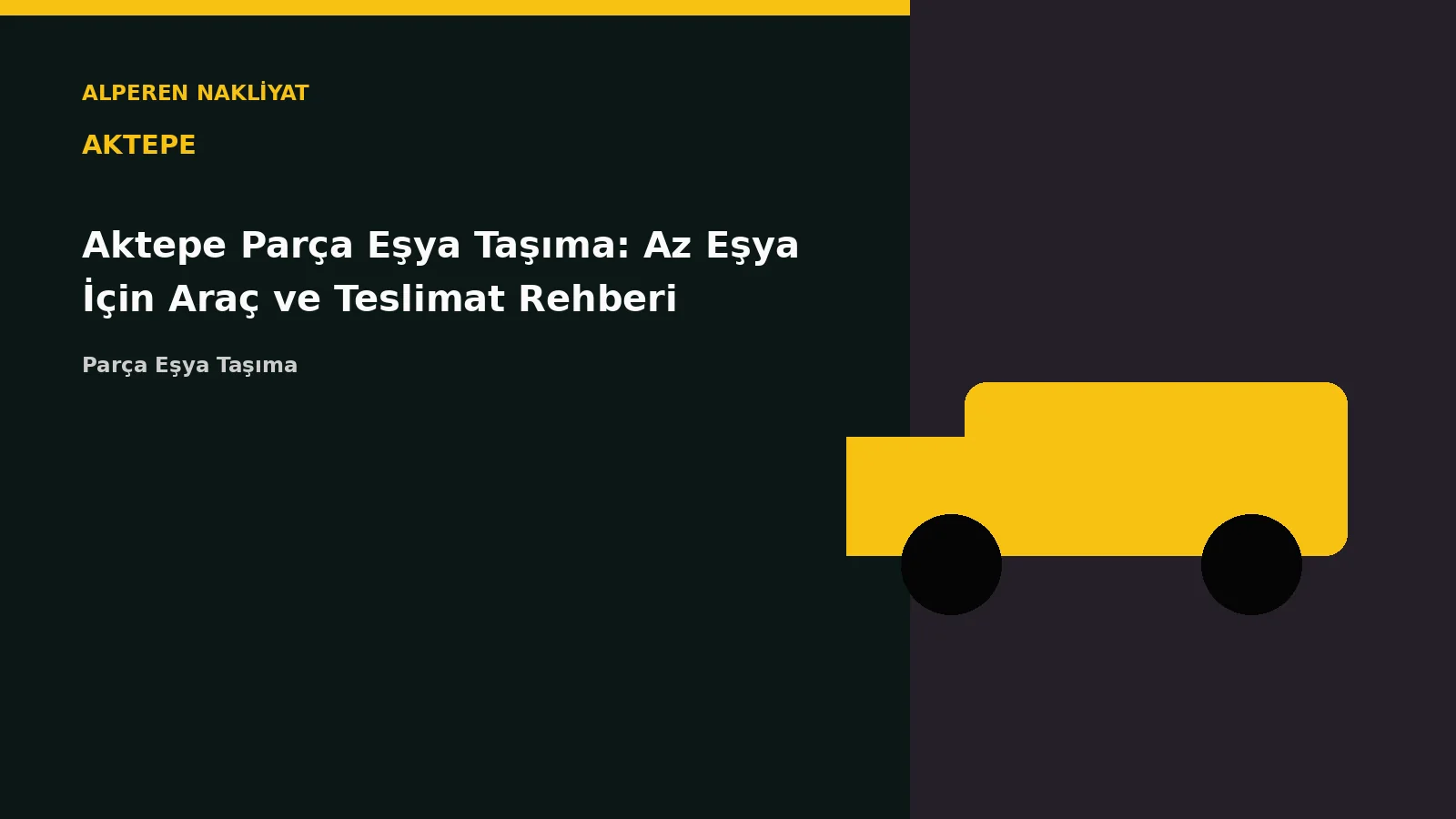 Aktepe Parça Eşya Taşıma: Az Eşya İçin Araç ve Teslimat Rehberi – Alperen Nakliyat