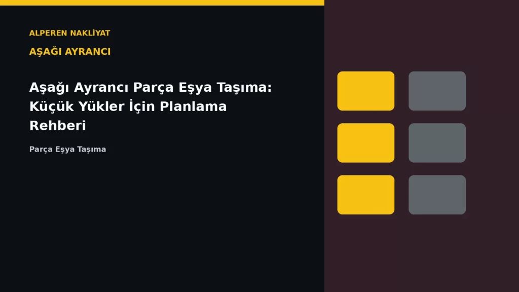 Aşağı Ayrancı Parça Eşya Taşıma: Küçük Yükler İçin Planlama Rehberi
