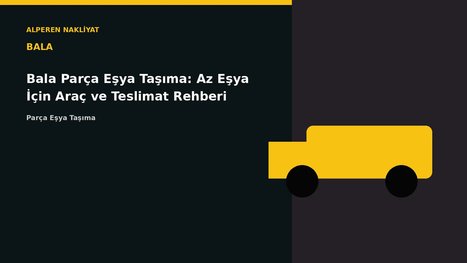 Bala Parça Eşya Taşıma: Az Eşya İçin Araç ve Teslimat Rehberi – Alperen Nakliyat