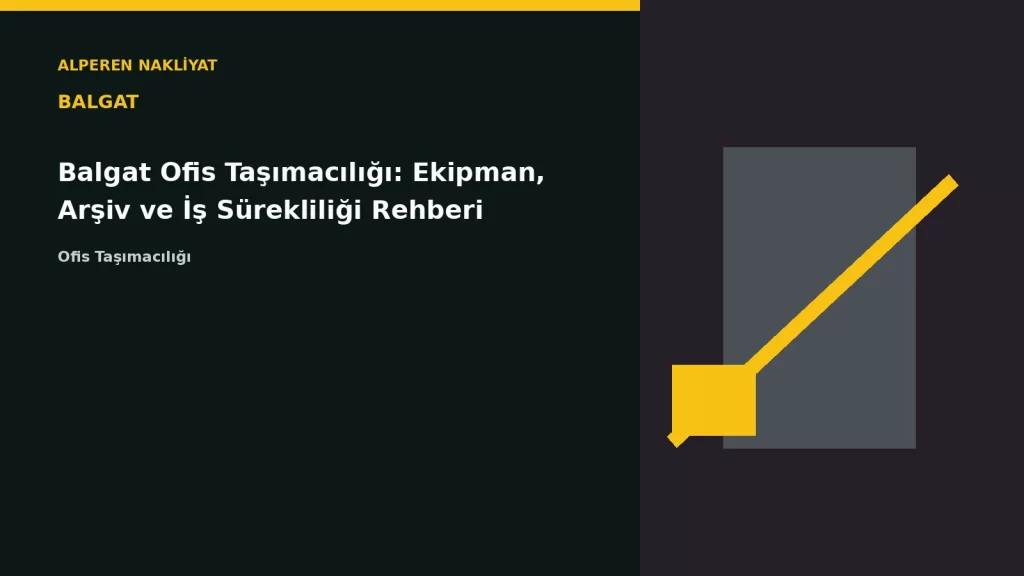 Balgat Ofis Taşımacılığı: Ekipman, Arşiv ve İş Sürekliliği Rehberi