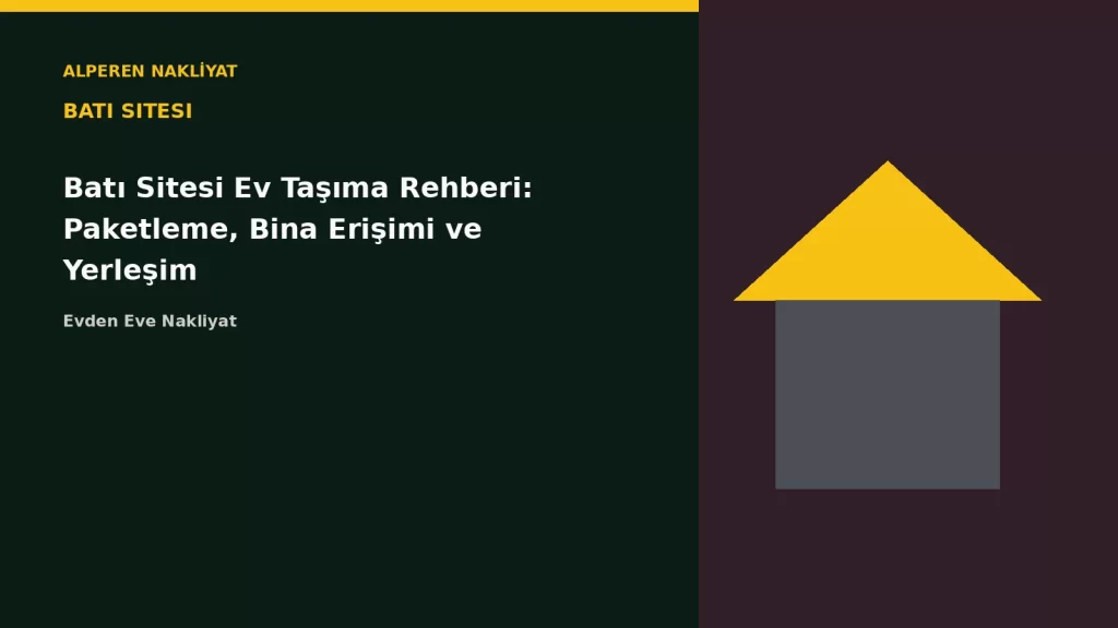 Batı Sitesi Ev Taşıma Rehberi: Paketleme, Bina Erişimi ve Yerleşim