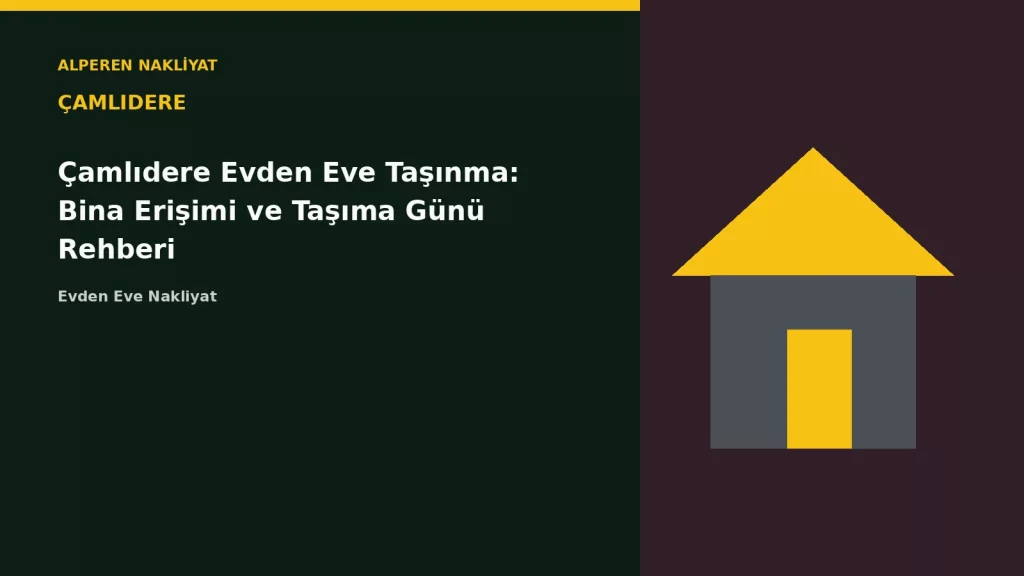 Çamlıdere Evden Eve Taşınma: Bina Erişimi ve Taşıma Günü Rehberi