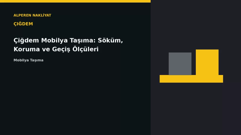 Çiğdem Mobilya Taşıma: Söküm, Koruma ve Geçiş Ölçüleri