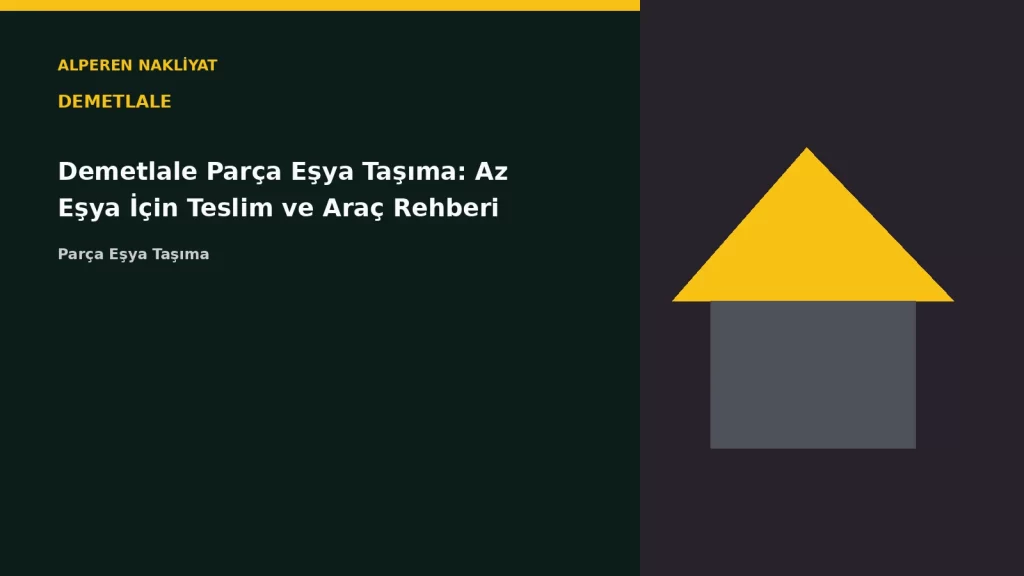Demetlale Parça Eşya Taşıma: Az Eşya İçin Teslim ve Araç Rehberi
