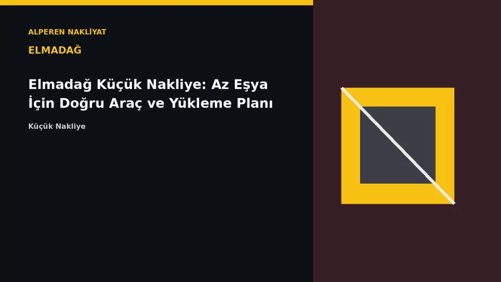 Elmadağ Küçük Nakliye: Az Eşya İçin Doğru Araç ve Yükleme Planı