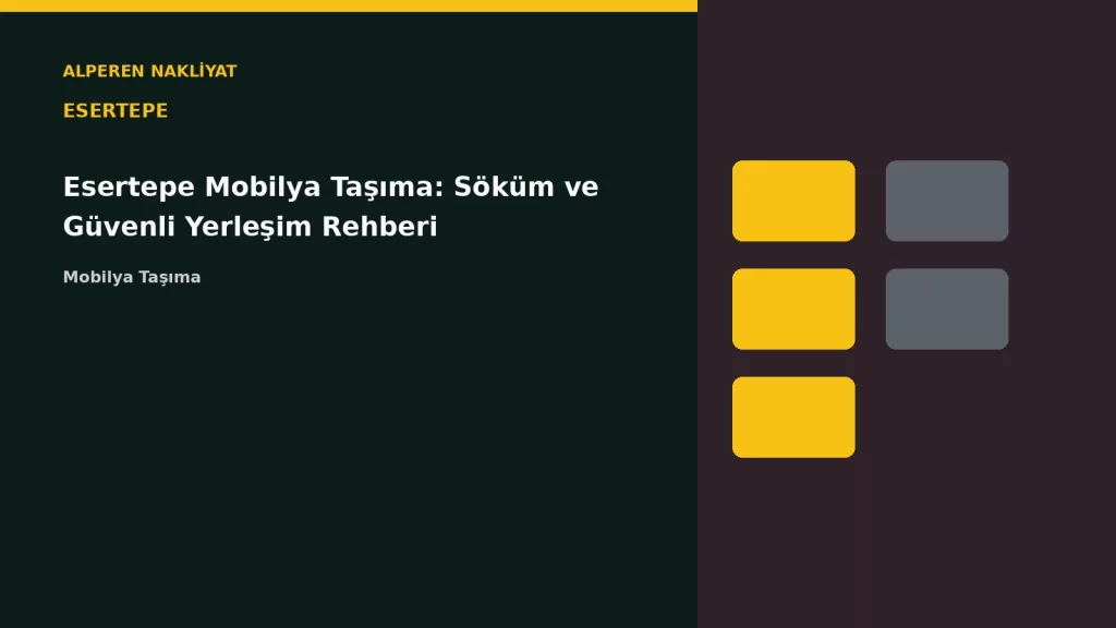 Esertepe Mobilya Taşıma: Söküm ve Güvenli Yerleşim Rehberi