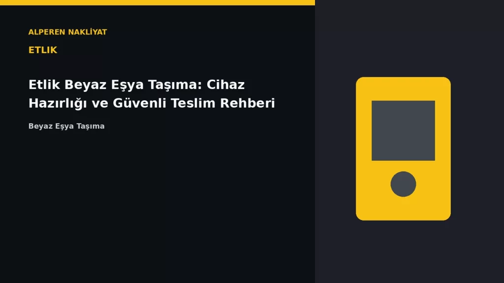 Etlik Beyaz Eşya Taşıma: Cihaz Hazırlığı ve Güvenli Teslim Rehberi