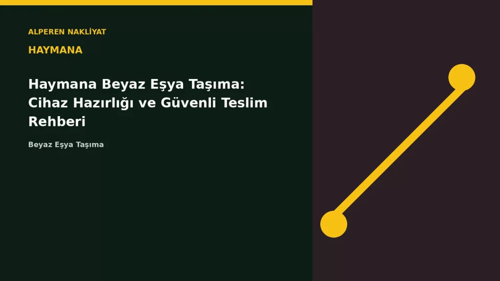 Haymana Beyaz Eşya Taşıma: Cihaz Hazırlığı ve Güvenli Teslim Rehberi