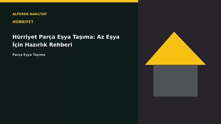 Hürriyet Parça Eşya Taşıma: Az Eşya İçin Hazırlık Rehberi – Alperen Nakliyat