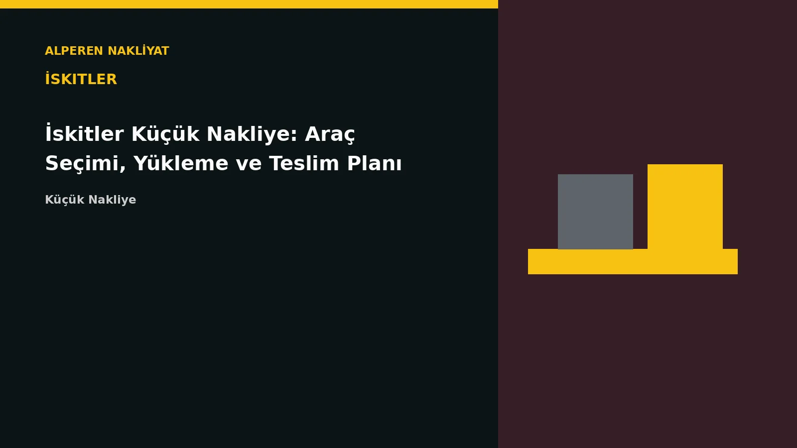 İskitler Küçük Nakliye: Araç Seçimi, Yükleme ve Teslim Planı – Alperen Nakliyat