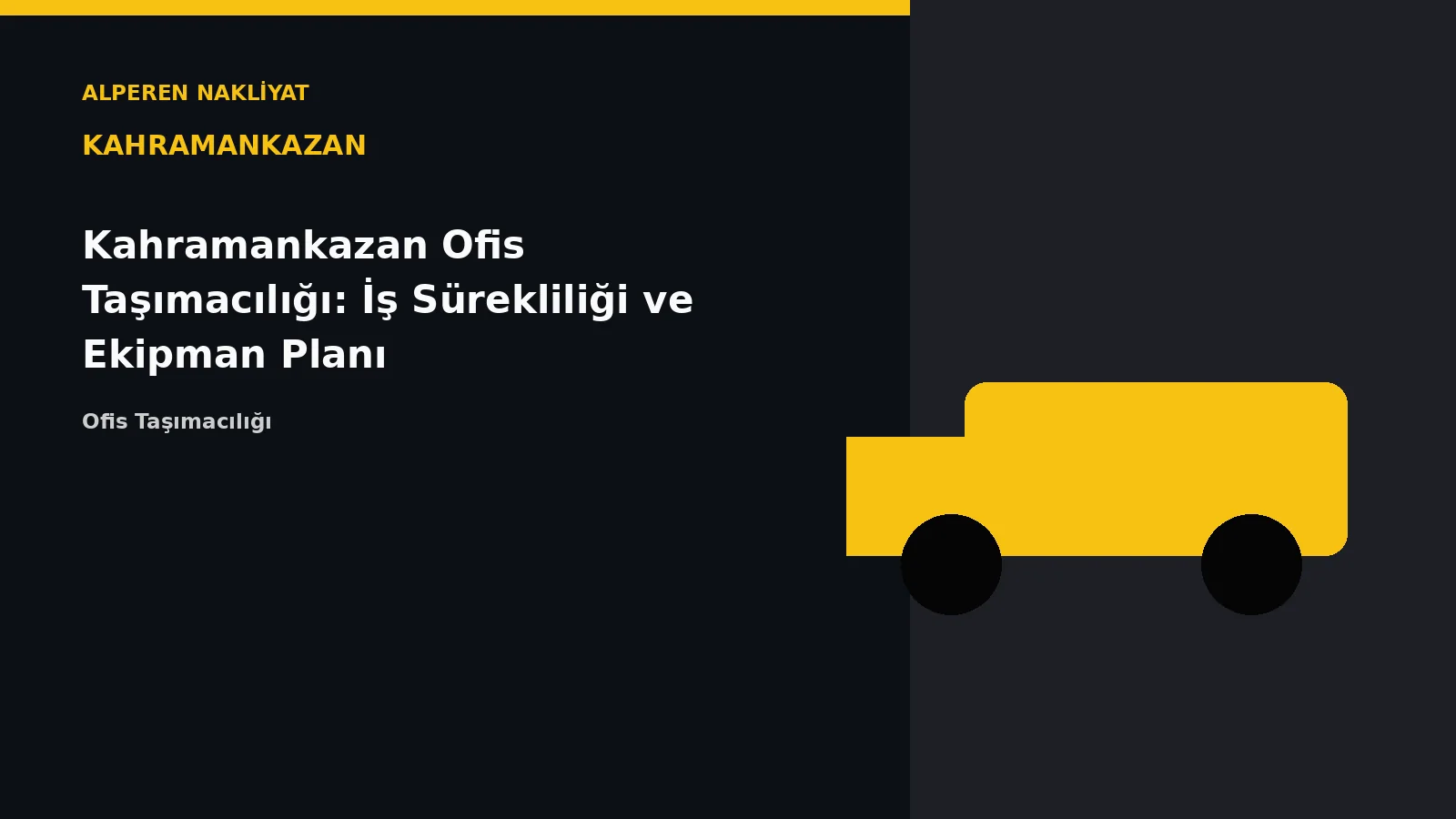 Kahramankazan Ofis Taşımacılığı: İş Sürekliliği ve Ekipman Planı – Alperen Nakliyat