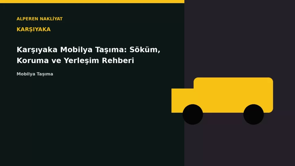 Karşıyaka Mobilya Taşıma: Söküm, Koruma ve Yerleşim Rehberi