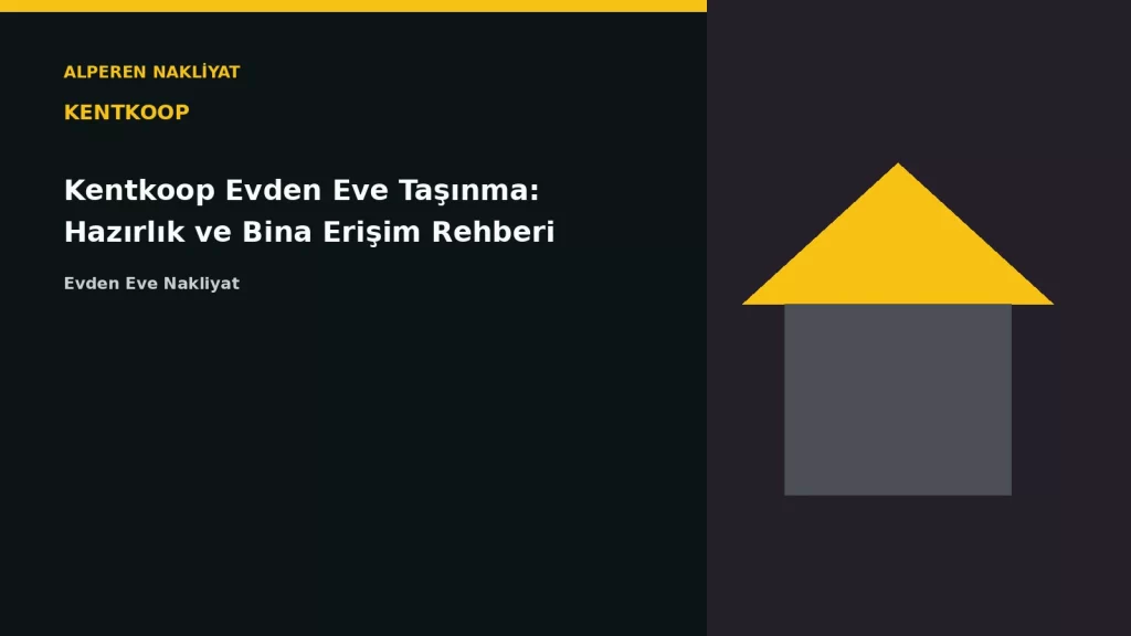 Kentkoop Evden Eve Taşınma: Hazırlık ve Bina Erişim Rehberi