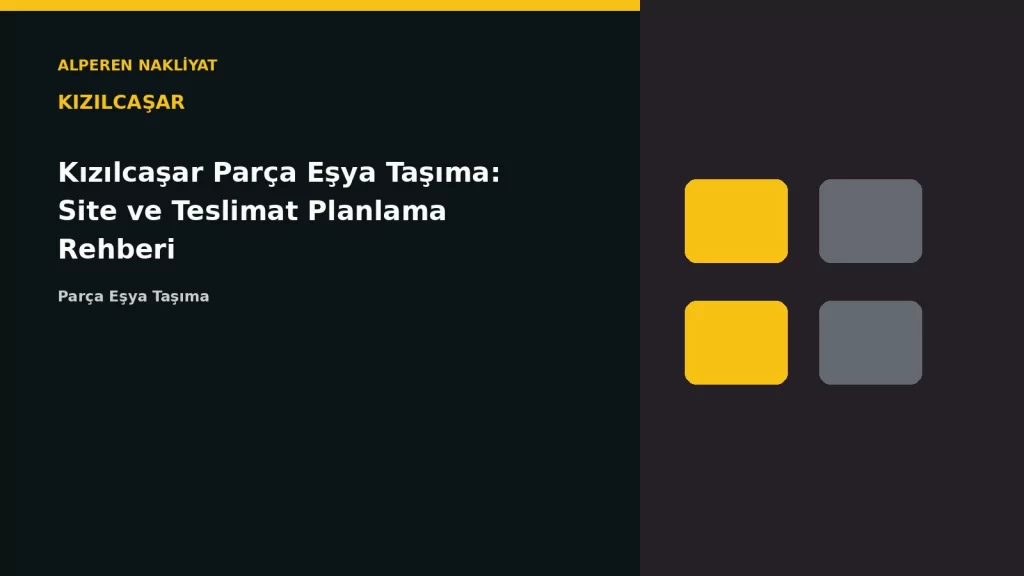 Kızılcaşar Parça Eşya Taşıma: Site ve Teslimat Planlama Rehberi