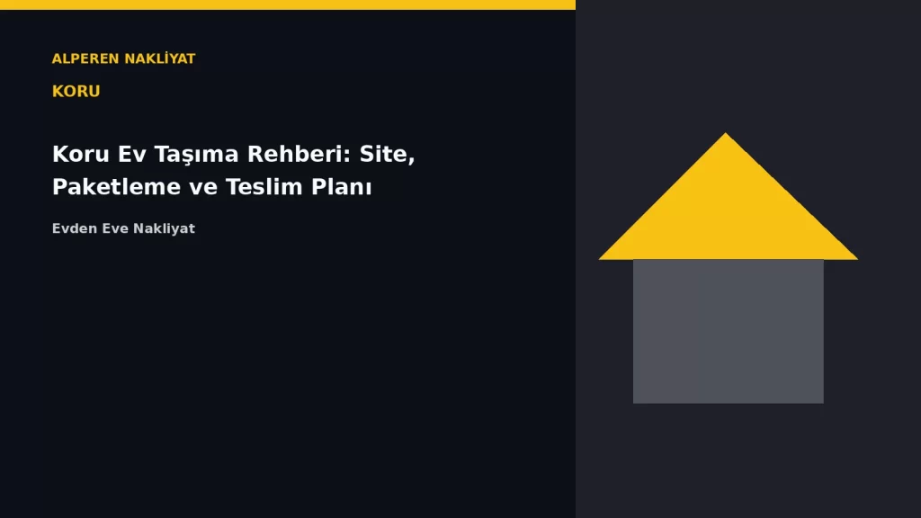 Koru Ev Taşıma Rehberi: Site, Paketleme ve Teslim Planı