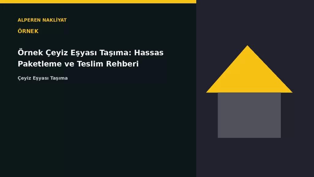 Örnek Çeyiz Eşyası Taşıma: Hassas Paketleme ve Teslim Rehberi