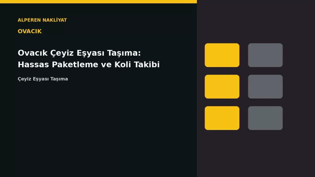 Ovacık Çeyiz Eşyası Taşıma: Hassas Paketleme ve Koli Takibi