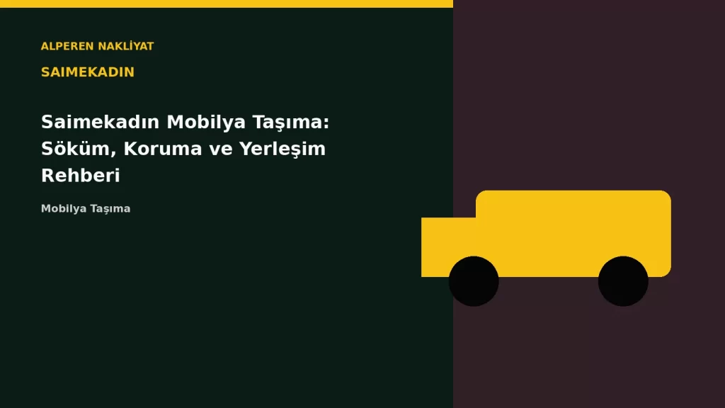Saimekadın Mobilya Taşıma: Söküm, Koruma ve Yerleşim Rehberi