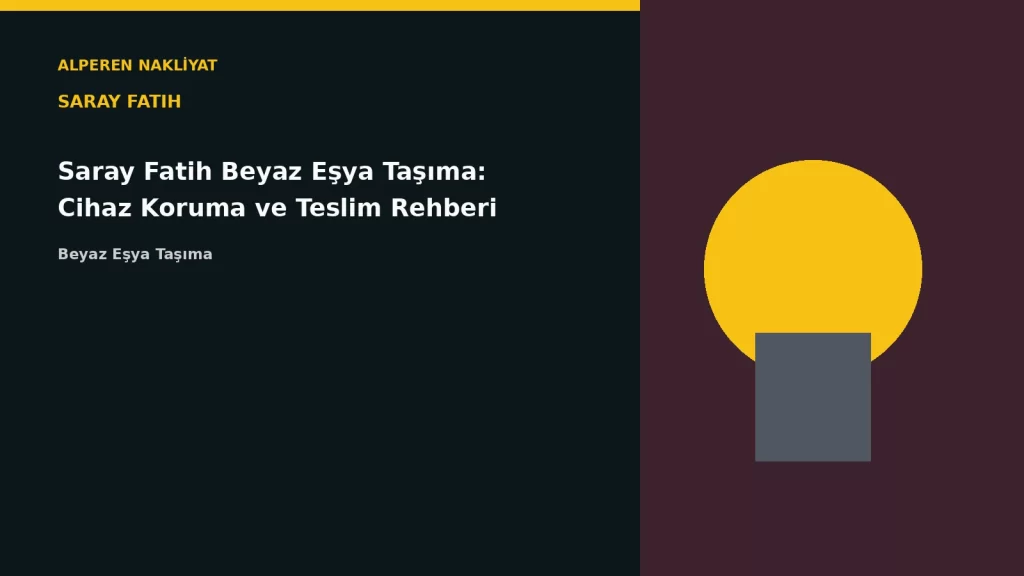 Saray Fatih Beyaz Eşya Taşıma: Cihaz Koruma ve Teslim Rehberi