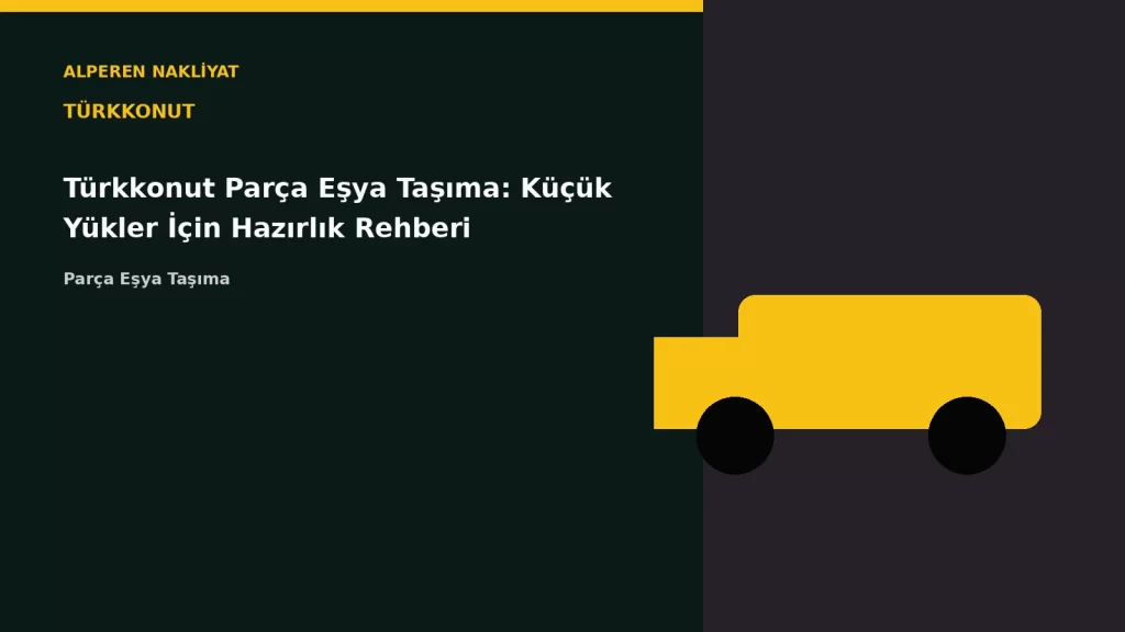 Türkkonut Parça Eşya Taşıma: Küçük Yükler İçin Hazırlık Rehberi