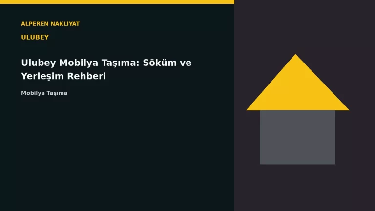 Ulubey Mobilya Taşıma: Söküm ve Yerleşim Rehberi – Alperen Nakliyat