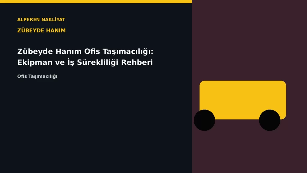 Zübeyde Hanım Ofis Taşımacılığı: Ekipman ve İş Sürekliliği Rehberi